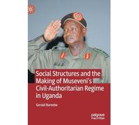 Social Structures and the Making of Museveni’s Civil-Authoritarian Regime in Uganda