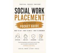 Social Work Placement Extended Pocket Guide: What to Say, What to Write & What to Remember: Practical Support for Supervision, Home Visits, ... Reflective Practice and Placement Confidence