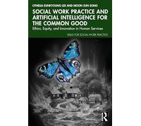 Social Work Practice and Artificial Intelligence for the Common Good: Ethics, Equity, and Innovation in Human Services