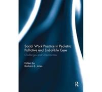 Social Work Practice In Pediatric Palliative And End-Of-Life Care