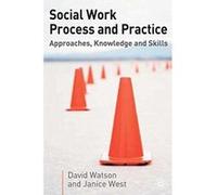 Social Work Process and Practice: Approaches, Knowledge and Skills Watson, David, West, Janice (Auteur)