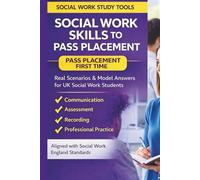 Social Work Skills to Pass Placement: Real Scenarios and Model Answers for UK Social Work Students: Pass Placement First Time with Confidence | ... Practice | Social Work England Aligned