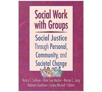 Social Work With Groups: Social Justice Through Personal, Community, And Societal Change