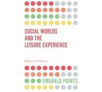 Social Worlds and the Leisure Experience by Stebbins & Robert A. University of Calgary & Canada Inconnu (Auteur)
