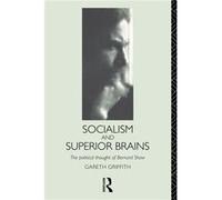 Socialism and Superior Brains The Political Thought of George Bernard Shaw by Gareth Griffith Griffith, Gareth, Griffith, G., Griffith Gareth (Auteur)