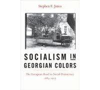 Socialism In Georgian Colors : The European Road To Social Democracy 1883-1917