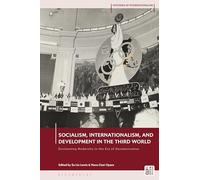 Socialism, Internationalism, and Development in the Third World: Envisioning Modernity in the Era of Decolonization