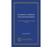 Socialism, revolution and internationalism: a lecture delivered in Paris, November 27, 1893