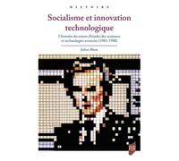 Socialisme Et Innovation Technologique - L'histoire Du Centre D'études Des Systèmes Et Technologies Avancées (1981-1988)
