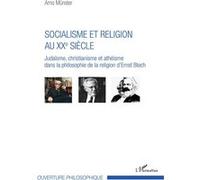 Socialisme et religion au XXe siècle Judaïsme, christianisme et athéisme dans la philosophie de la religion d'Ernst Bloch - Arno Münster - L'harmattan - broché - Essai