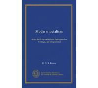 Socialisme moderne : tel qu'énoncé par les socialistes dans leurs discours, écrits et programmes