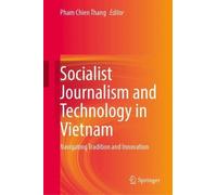 Socialist Journalism and Technology in Vietnam: Navigating Tradition and Innovation