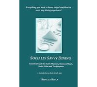 SOCIALLY SAVVY DINING: Essential Guide for Table Manners, Business Meals, Sushi, Wine, and Tea Etiquette
