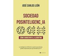 Sociedad posinteligencia: Cómo sobrevivir al algoritmo