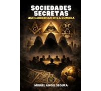 Sociedades secretas que gobiernan en la sombra: Historia, estructura e influencia real de las organizaciones más herméticas del poder