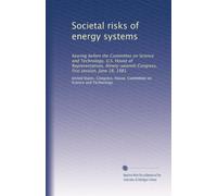 Societal risks of energy systems: hearing before the Committee on Science and Technology, U.S. House of Representatives, Ninety-seventh Congress, first session, June 18, 1981