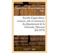 Société d'agriculture, sciences, arts et commerce du département de la Charente . Discours prononcé le mercredi 15 décembre 1869, en séance solennelle... - Eugène de Thiac - Hachette Bnf - broché - Li