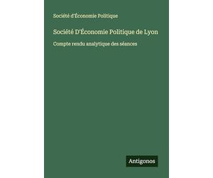 Société D'Économie Politique de Lyon: Compte rendu analytique des séances
