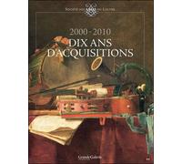 Societe des amis du louvre 2000-2010, dix ans d'acquisitions Dix ans d'acquisitions - Collectif - Beaux Arts Editions - broché - Guide