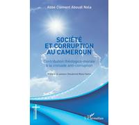 Société et corruption au Cameroun Contribution théologico-morale à la croisade anti-corruption - Clément Aboudi Nola - L'harmattan - broché - Essai