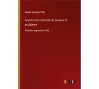 Societe internationale de peintres et sculpteursPremire exposition 1882 - Galerie Georges Petit - BoD Third Party Titles - Livre en Anglais Galerie Georges PetitGalerie Georges Petit (Auteur)