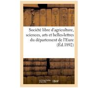 Société Libre D'agriculture, Sciences, Arts Et Belles-Lettres Du Département De L'eure