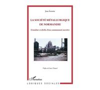 La Société Métallurgique De Normandie - Grandeur Et Déclin D'une Communauté Ouvrière