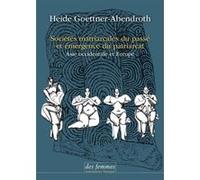 Sociétés matriarcales du passé et émergence du patriarcat Heide Goettner-Abendroth (Auteur), Camille Chaplain (Traduction), Annie Montaut (Traduction)