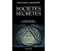 Sociétés Secrètes - Mythes, Réalités, Fantasmes, Impostures