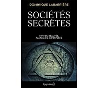 Sociétés secrètes: Mythes, réalités, fantasmes, impostures