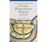 Society And Administration In The Ulster Plantation Towns, 1610-89