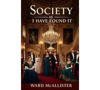 Society As I Have Found It: An Insider’s Memoir of New York High Society, Gilded Age Elegance, and Elite Social Rituals