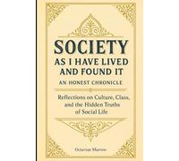 Society, As I Have Lived and Found It: An Honest Chronicle: Reflections on Culture, Class, and the Hidden Truths of Social Life