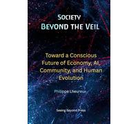 Society Beyond the Veil: Toward a Conscious Future of Economy, AI, Community, and Human Evolution