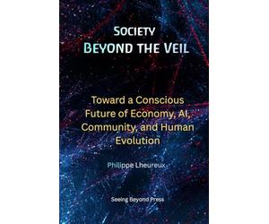 Society Beyond the Veil: Toward a Conscious Future of Economy, AI, Community, and Human Evolution