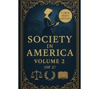 SOCIETY IN AMERICA VOLUME 2(OF 2) (LARGE PRINT EDITION): A Critical Examination of Democracy, Slavery, Religion, and the Status of Women in 19th-Century Society