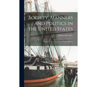 Society, Manners And Politics In The United States; Being A Series Of Letters On North America