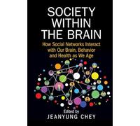 Society within the Brain: How Social Networks Interact with Our Brain, Behavior and Health as We Age