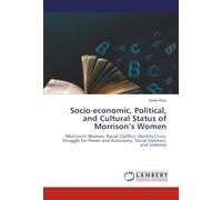 Socio-economic, Political, and Cultural Status of Morrison’s Women: Morrison's Women, Racial Conflict, Identity Crisis, Struggle for Power and Autonomy, Social Isolation, and Violence
