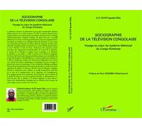 Sociographie De La Télévision Congolaise - Voyage Au Coeur Du Système Télévisuel Du Congo-Kinshasa