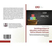 Sociolinguistique et éducation amérindiennes: Kali'na d'Awala-Yalimapo: Évolution Sociolinguistique Et Système Éducatif Chez Une Communauté Amérindienne Côtière De Guyane