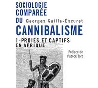 Sociologie comparée du cannibalisme. I: Proies et captifs en Afrique. Préface de Patrick Tort
