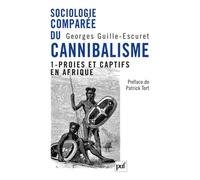 Sociologie comparée du cannibalisme. I Proies et captifs en Afrique. Préface de Patrick Tort - Georges Guille-Escuret - Puf - broché - Etude
