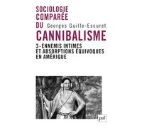 Sociologie comparée du cannibalisme. III Ennemis intimes et absorptions équivoques en Amérique - Georges Guille-Escuret - Puf - broché - Etude