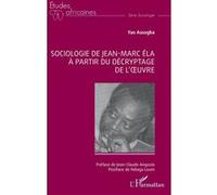 Sociologie de Jean-Marc Éla à partir du décryptage de l’œuvre Yao Assogba (Auteur), Ndiaga Loum (Postface), Jean Claude Angoula (Préface)