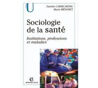 Sociologie de la santé - Institutions, professions, maladies Institutions, professions et maladies - Danièle Carricaburu - Armand Colin - broché - Scolaire / Universitaire