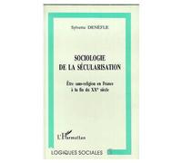 Sociologie De La Sécularisation - Être Sans-Religion En France À La Fin Du Xxe Siècle