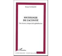 Sociologie de l'activité Une lecture critique de la globalisation - Roland Guillon - L'harmattan - broché - Essai