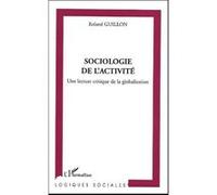 Roland Guillon – Sociologie de l'activité – Une lecture critique de la globalisation – Broché