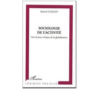 Roland Guillon – Sociologie de l'activité – Une lecture critique de la globalisation – Broché